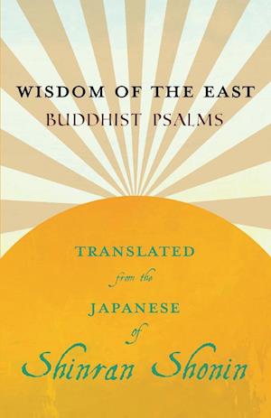 Wisdom of the East - Buddhist Psalms - Translated from the Japanese of Shinran Shonin