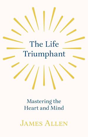 The Life Triumphant - Mastering the Heart and Mind