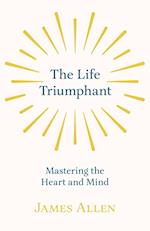 The Life Triumphant - Mastering the Heart and Mind