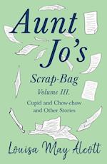 Aunt Jo's Scrap-Bag, Volume III. Cupid and Chow-chow, and Other Stories