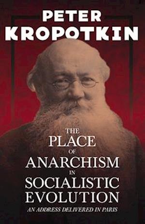 The Place of Anarchism in Socialistic Evolution - An Address Delivered in Paris