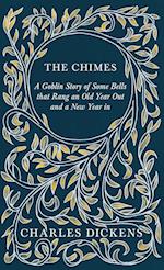 The Chimes - A Goblin Story of Some Bells that Rang an Old Year Out and a New Year in - With Appreciations and Criticisms By G. K. Chesterton 
