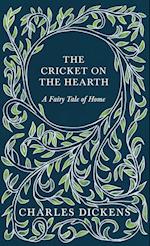 The Cricket on the Hearth - A Fairy Tale of Home - With Appreciations and Criticisms By G. K. Chesterton 