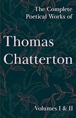 The Complete Poetical Works of Thomas Chatterton - Volumes I & II 