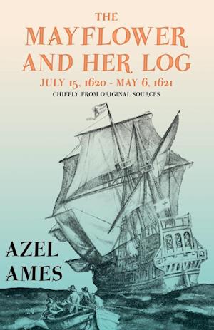 The Mayflower and Her Log - July 15, 1620 - May 6, 1621 - Chiefly from Original Sources