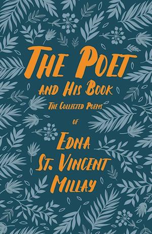 The Poet and His Book - The Collected Poems of Edna St. Vincent Millay;With a Biography by Carl Van Doren
