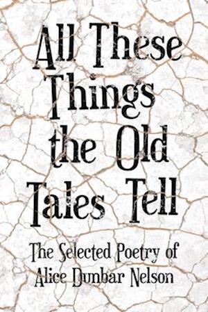 All These Things the Old Tales Tell - The Best of Alice Dunbar Nelson