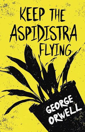 Keep the Aspidistra Flying;With the Introductory Essay 'Why I Write'