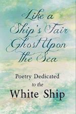 Like a Ship's Fair Ghost Upon the Sea - Poetry Dedicated to the White Ship 
