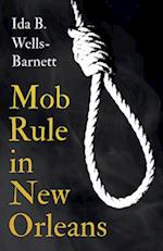 Mob Rule in New Orleans;Robert Charles & His Fight to Death, The Story of His Life, Burning Human Beings Alive, & Other Lynching Statistics - With Int