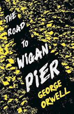The Road to Wigan Pier;With the Introductory Essay 'Why I Write' 