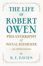 The Life of Robert Owen, Philanthropist and Social Reformer - An Appreciation 