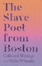 The Slave Poet from Boston - Collected Writings on Phillis Wheatley 