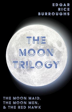 The Moon Trilogy - The Moon Maid, The Moon Men, & The Red Hawk;All Three Novels in One Volume