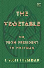 The Vegetable; Or, from President to Postman (Read & Co. Classics Edition);With the Introductory Essay 'The Jazz Age Literature of the Lost Generation '