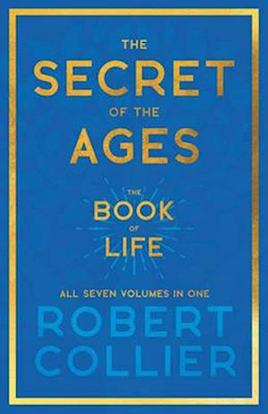 The Secret of the Ages - The Book of Life - All Seven Volumes in One;With the Introductory Chapter 'The Secret of Health, Success and Power' by James Allen