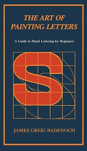 The Art of Painting Letters - A Guide to Hand Lettering for Beginners:Including an Introductory Chapter by Frederic W. Goudy