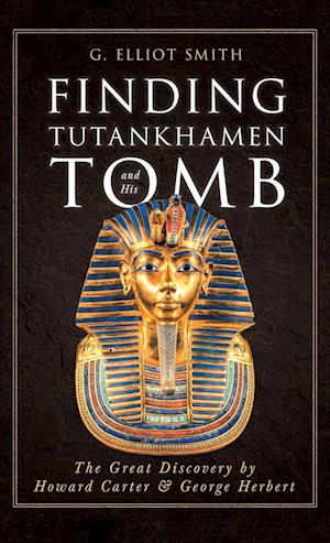 Finding Tutankhamen and His Tomb - The Great Discovery by Howard Carter & George Herbert