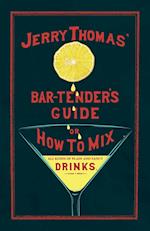 Jerry Thomas' The Bar-Tender's Guide; or, How to Mix All Kinds of Plain and Fancy Drinks
