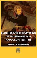 Blucher and the Uprising of Prussia Against Napoleon: 1806-1815