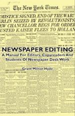 Newspaper Editing - A Manual For Editors, Copyreaders And Students Of Newspaper Desk Work