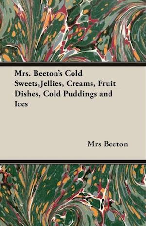 Mrs. Beeton's Cold Sweets, Jellies, Creams, Fruit Dishes, Cold Puddings and Ices