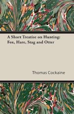 Short Treatise on Hunting: Fox, Hare, Stag and Otter