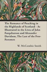 Romance of Poaching in the Highlands of Scotland - As Illustrated in the Lives of John Farquharson and Alexander Davidson, The Last of the Free-Foresters