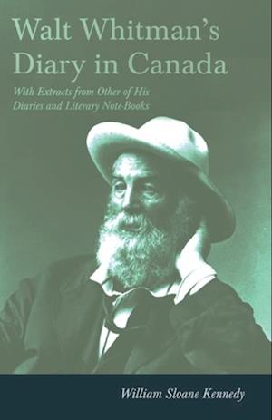 Walt Whitman's Diary in Canada - With Extracts from Other of His Diaries and Literary Note-Books