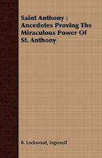 Saint Anthony: Ancedotes Proving the Miraculous Power of St. Anthony