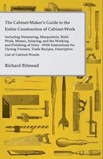 Cabinet-Maker's Guide to the Entire Construction of Cabinet-Work - Including Nemeering, Marqueterie, Buhl-Work, Mosaic, Inlaying, and the Working and Polishing of Ivory