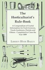 Horticulturist's Rule-Book - A Compendium of Useful Information for Fruit-Growers, Truck-Gardeners, Florists and Others - Completed to Close the Year 1889