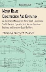 Motor Boats - Construction and Operation - An Illustrated Manual for Motor Boat, Launch and Yacht Owners, Operator's of Marine Gasolene Engines, and Amateur Boat-Builders