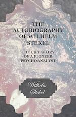 Autobiography of Wilhelm Stekel - The Life Story of a Pioneer Psychoanalyst