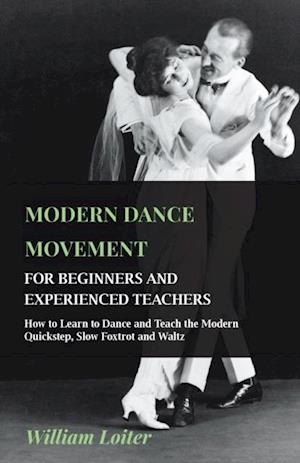 Modern Dance Movement - For Beginners and Experienced Teachers - How to Learn to Dance and Teach the Modern Quickstep, Slow Foxtrot and Waltz