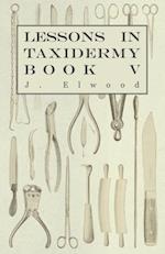 Lessons in Taxidermy - A Comprehensive Treatise on Collecting and Preserving all Subjects of Natural History - Book V.