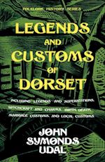 Legends and Customs of Dorset - Including Legends and Superstitions, Witchcraft and Charms, Birth, Death, Marriage Customs, and Local Customs (Folklore History Series)