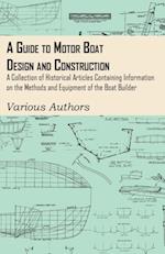 Guide to Motor Boat Design and Construction - A Collection of Historical Articles Containing Information on the Methods and Equipment of the Boat Builder
