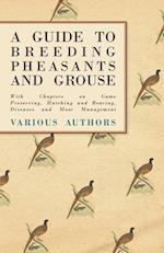 Guide to Breeding Pheasants and Grouse - With Chapters on Game Preserving, Hatching and Rearing, Diseases and Moor Management