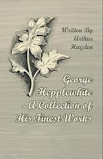 George Hepplewhite - A Collection of His Finest Works