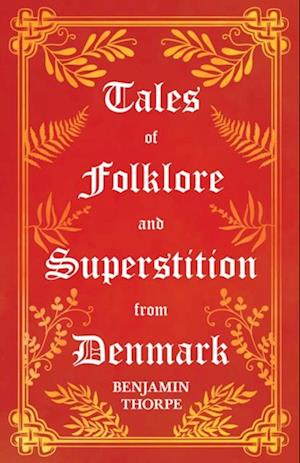 Tales of Folklore and Superstition from Denmark - Including stories of Trolls, Elf-Folk, Ghosts, Treasure and Family Traditions