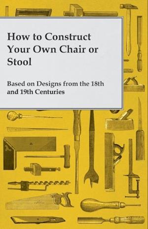 How to Construct Your Own Chair or Stool Based on Designs from the 18th and 19th Centuries