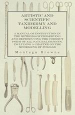 Artistic and Scientific Taxidermy and Modelling - A Manual of Instruction in the Methods of Preserving and Reproducing the Correct Form of All Natural Objects, Including a Chapter on the Modelling of Foliage