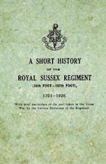 Short History on the Royal Sussex Regiment From 1701 to 1926 - 35th Foot-107th Foot - With Brief Particulars of the Part Taken in the Great War by the Various Battalions of the Regiment.