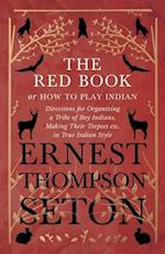 Red Book or How To Play Indian - Directions for Organizing a Tribe of Boy Indians, Making Their Teepees etc. in True Indian Style