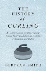 History of Curling  - A Concise Essay on this Popular Winter Sport Including its History, Principles and Rules