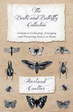 Beetle and Butterfly Collection - A Guide to Collecting, Arranging and Preserving Insects at Home