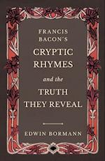 Francis Bacon's Cryptic Rhymes and the Truth They Reveal