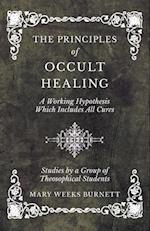 Principles of Occult Healing - A Working Hypothesis Which Includes All Cures - Studies by a Group of Theosophical Students