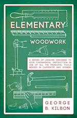 Elementary Woodwork - A Series of Lessons Designed to Give Fundamental Instruction in Use of All the Principal Tools Needed in Carpentry and Joinery - 1893